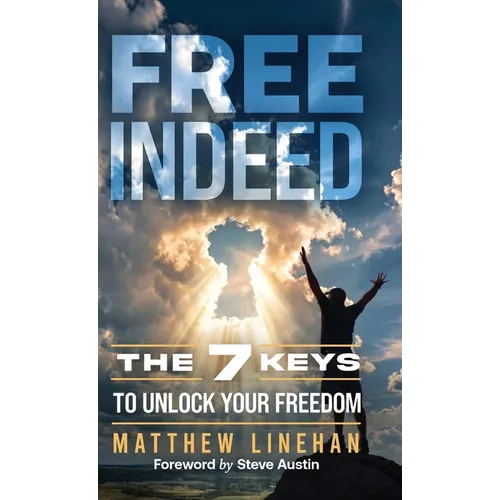 Free Indeed: The 7 Keys to Unlock Your Freedom