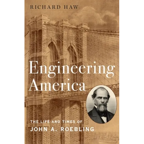 Engineering America: The Life and Times of John A. Roebling