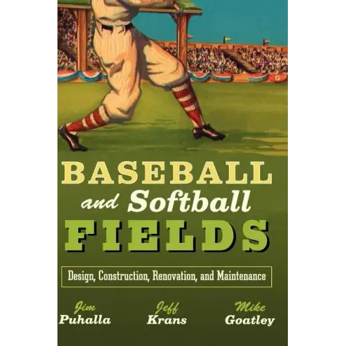 Baseball and Softball Fields: Design, Construction, Renovation, and Maintenance