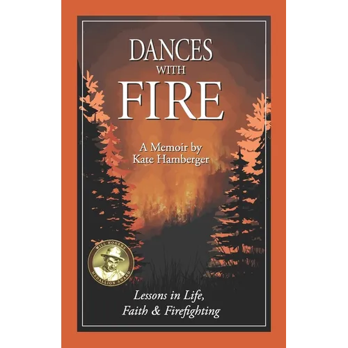 Dances with Fire: Lessons in Life, Faith & Firefighting