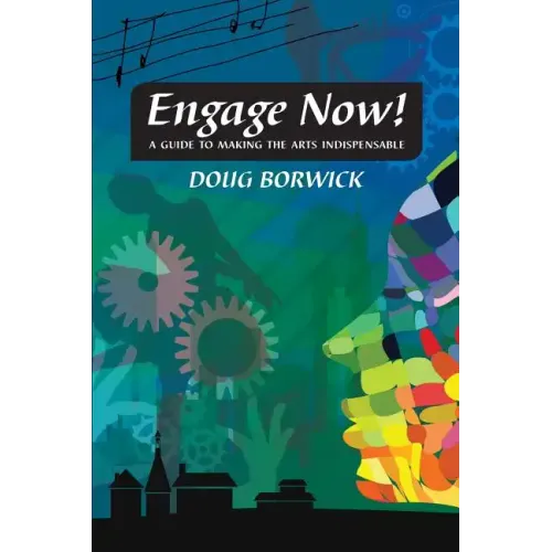 Engage Now!: A Guide to Making the Arts Indispensable
