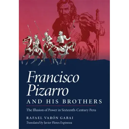 Francisco Pizarro and His Brothers: Illusion of Power in the Sixteenth-Century Peru