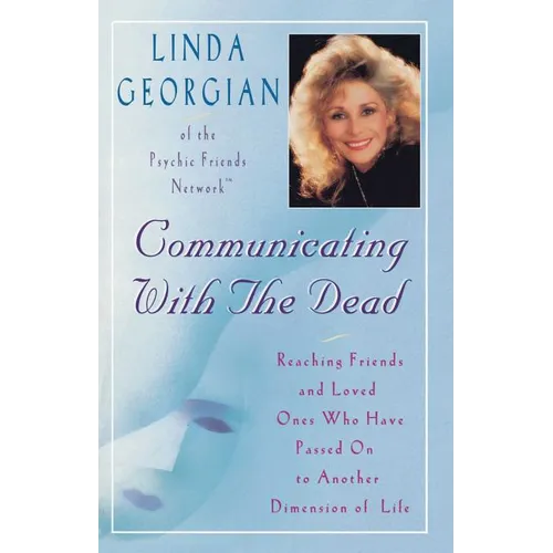 Communicating with the Dead: Reaching Friends and Loved Ones Who Have Passed on to Another Dimension of Life