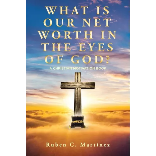 What Is Our Net Worth in the Eyes of God?: A Christian Motivation Book