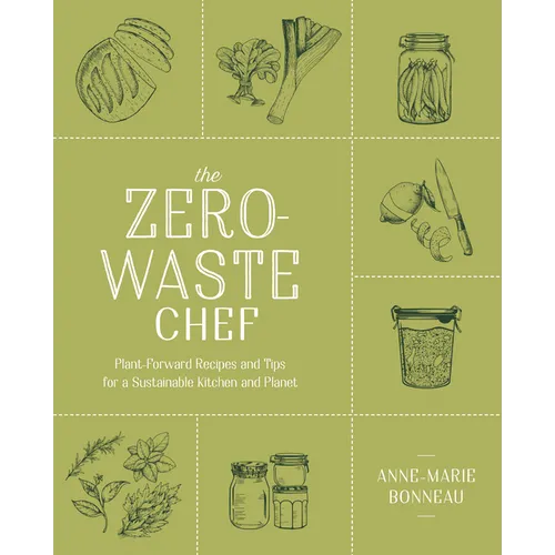 The Zero-Waste Chef: Plant-Forward Recipes and Tips for a Sustainable Kitchen and Planet: A Cookbook