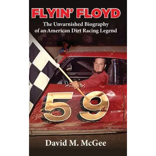 Flyin' Floyd - The Unvarnished Biography of an American Dirt Racing Legend