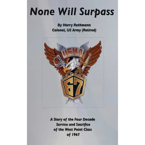 None Will Surpass: A Story of the Four Decade Service and Sacrifice of the West Point Class of 1967