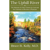 The Uphill River: The Memoir of a Boy Chosen by God and the Universe to Become a Physician