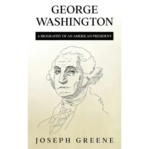 George Washington: A Biography of an American President