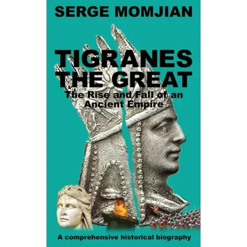 Tigranes the Great: The Rise and Fall of an Ancient Empire