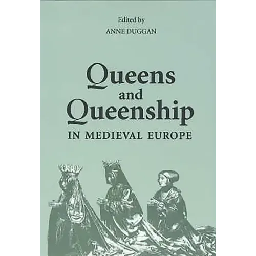Queens and Queenship in Medieval Europe: Proceedings of a Conference Held at King's College London April 1995