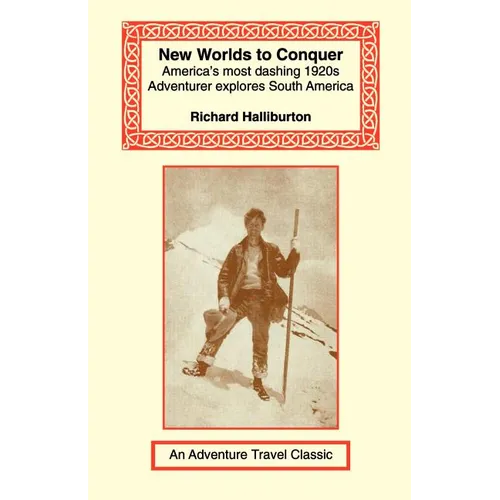 New Worlds to Conquer: America's Most Dashing 1920s Adventurer Explores South America