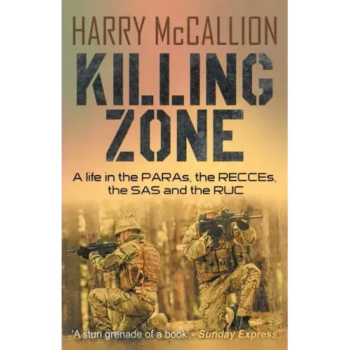 Killing Zone: A Life in the PARAs, the RECCEs, the SAS and the RUC