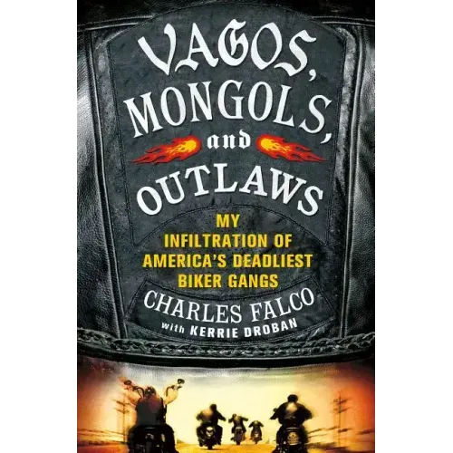 Vagos, Mongols, and Outlaws: My Infiltration of America's Deadliest Biker Gangs