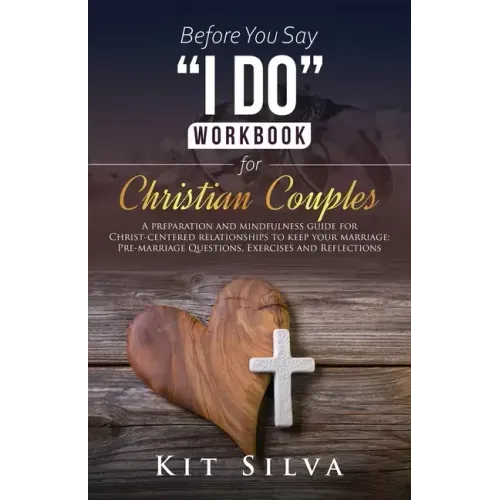 Before You Say I Do Workbook for Christian Couples A Preparation and Mindfulness Guide for Christ-Centered Relationships to Keep your Marriage; Pre-ma