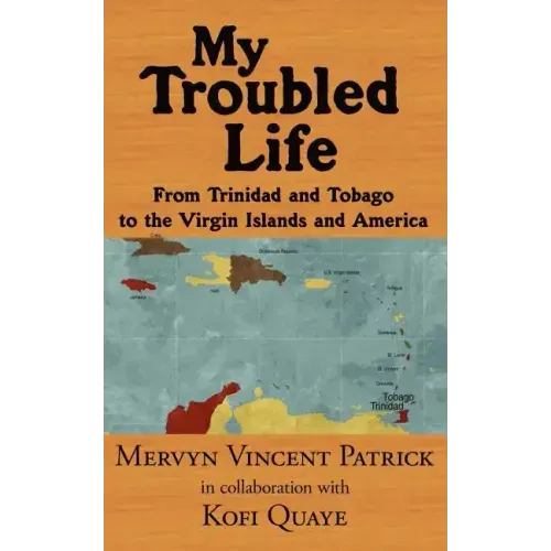 My Troubled Life: From Trinidad and Tobago to the Virgin Islands and America