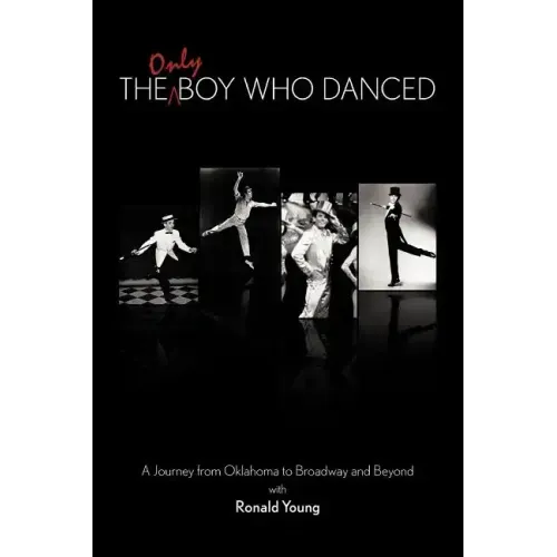 The Only Boy Who Danced: A Journey from Oklahoma to Broadway and Beyond