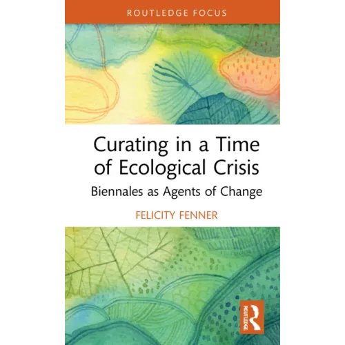 Curating in a Time of Ecological Crisis: Biennales as Agents of Change