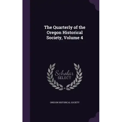 The Quarterly of the Oregon Historical Society, Volume 4