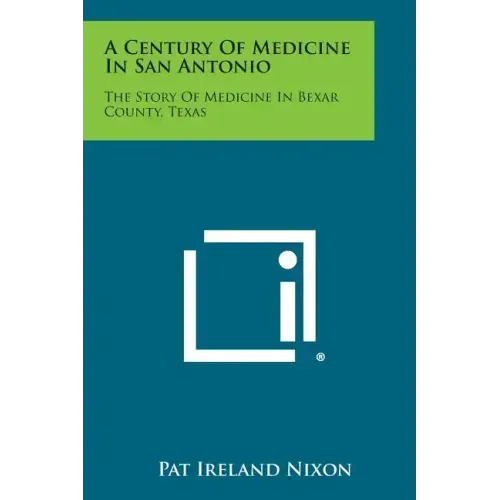 A Century of Medicine in San Antonio: The Story of Medicine in Bexar County, Texas