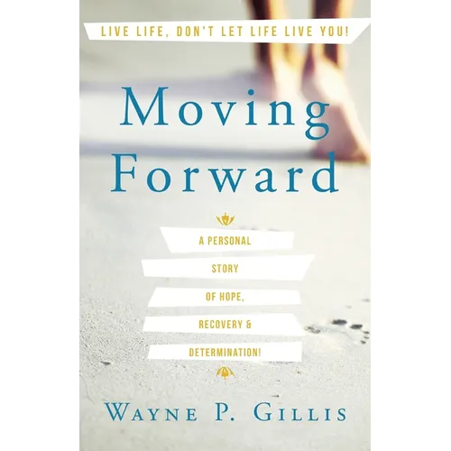 Moving Forward: A Personal Story of Hope, Recovery & Determination!