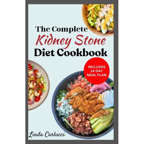 The Complete Kidney Stone Diet Cookbook: Quick Low Cholesterol Low Sodium Low Oxalate Recipes to Manage Inflammation, Kidney Stones & Avoid Dialysis
