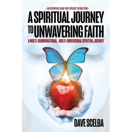 A Spiritual Journey to Unwavering Faith: A Multi-Denominational, Multi-Dimensional Spiritual Journey