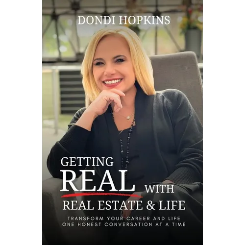 Getting Real with Real Estate and Life: Transform Your Career and Life One Honest Conversation at a Time