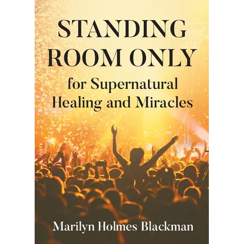 STANDING ROOM ONLY for Supernatural Healing and Miracles
