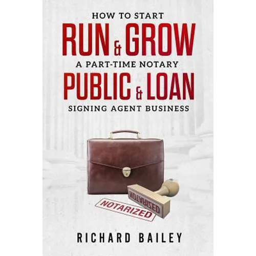 How to Start, Run & Grow a Part-Time Notary Public & Loan Signing Agent Business: DIY Startup Guide For All 50 States & DC