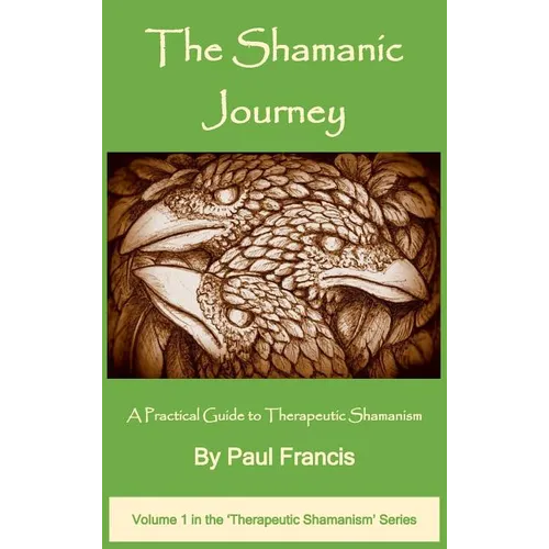 The Shamanic Journey: A Practical Guide to Therapeutic Shamanism