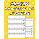 Arabic Handwriting Workbook: Arabic Writing Practice Paper Workbook for Kids Ages 3-5 Arabic Print Handwriting Book 100 Practice Pages