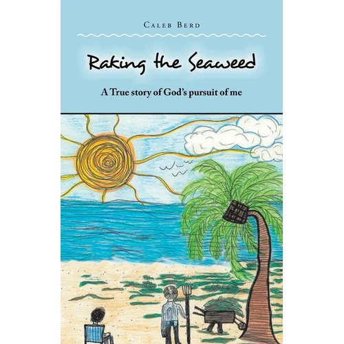 Raking the Seaweed: A True Story of God's Pursuit of Me