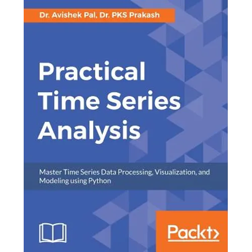 Practical Time-Series Analysis: Master Time Series Data Processing, Visualization, and Modeling using Python