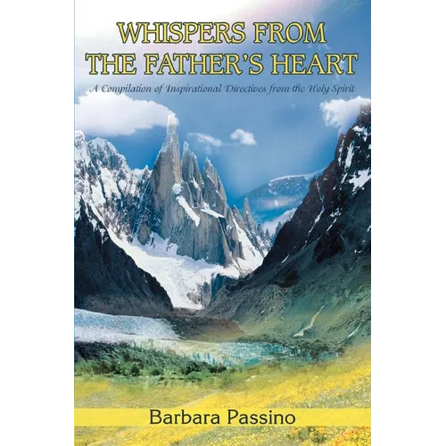 Whispers From the Father's Heart: A Compilation of Inspirational Directives from the Holy Spirit