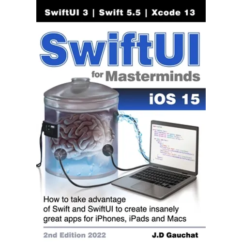 SwiftUI for Masterminds: How to take advantage of Swift 5.5 and SwiftUI 3 to create insanely great apps for iPhones, iPads, and Macs