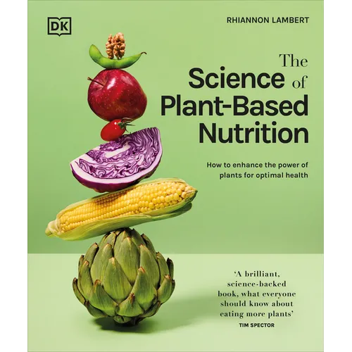 The Science of Plant-Based Nutrition: How to Enhance the Power of Plants for Optimal Health: The Sunday Times Bestseller