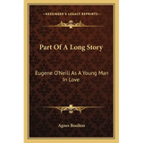 Part Of A Long Story: Eugene O'Neill As A Young Man In Love