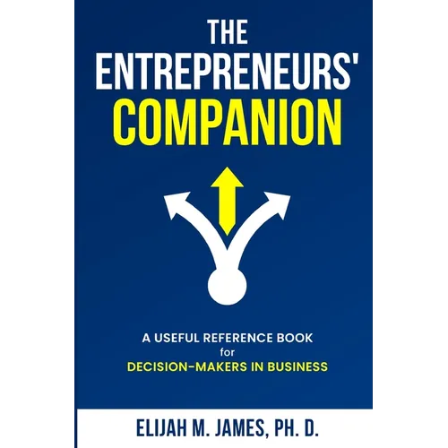 The Entrepreneurs' Companion: A Useful Reference Book for Decision-Makers in Business
