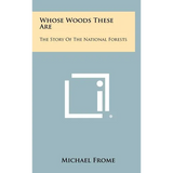 Whose Woods These Are: The Story Of The National Forests