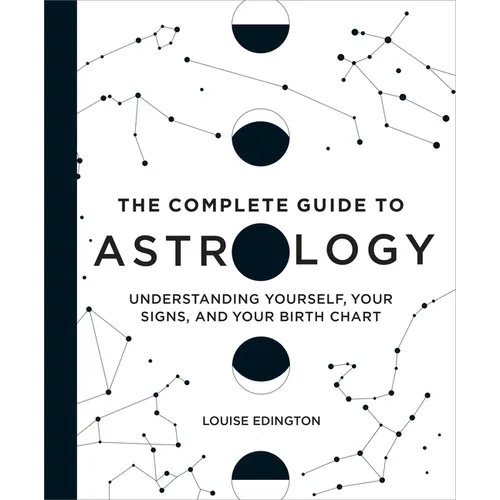 The Complete Guide to Astrology: Understanding Yourself, Your Signs, and Your Birth Chart