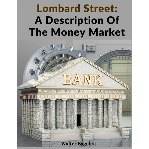 Lombard Street: A Description Of The Money Market