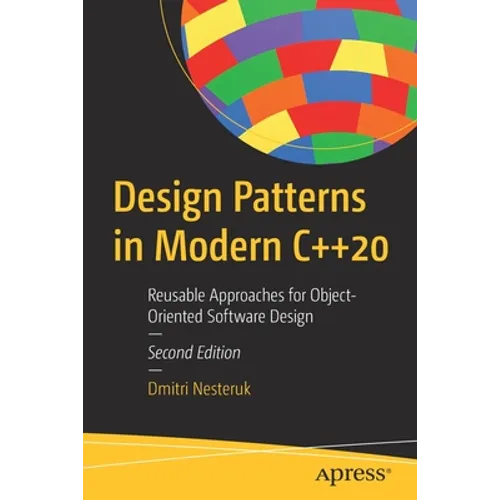 Design Patterns in Modern C++20: Reusable Approaches for Object-Oriented Software Design
