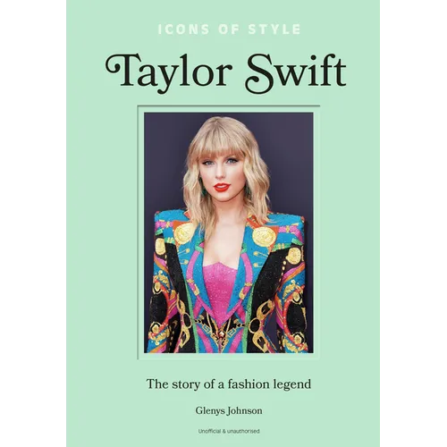 Icons of Style - Taylor Swift: The Story of a Fashion Legend
