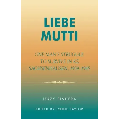 Liebe Mutti: One Man's Struggle to Survive in KZ Sachsenhausen, 1939-1945