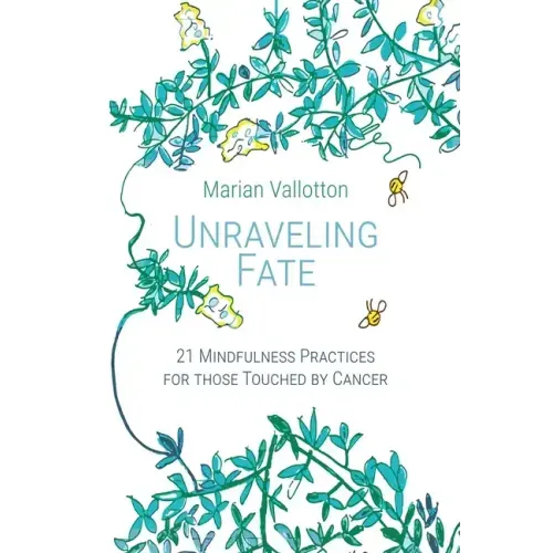 Unraveling Fate: 21 Mindfulness Practices For Those Touched By Cancer