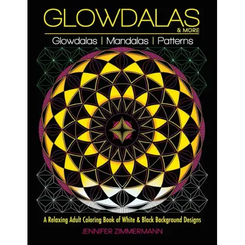 Glowdalas & More: An Adult Coloring Book of White and Black Background Mandalas and Pattern Designs for Relaxation and Stress Relief (Wh