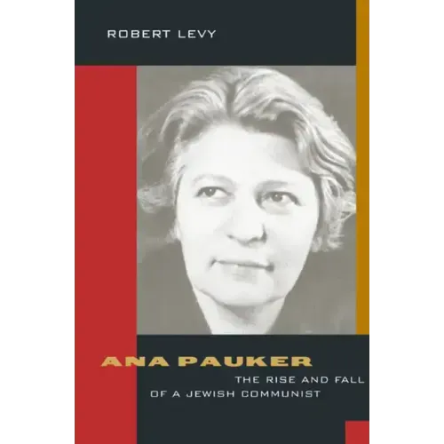Ana Pauker: The Rise and Fall of a Jewish Communist