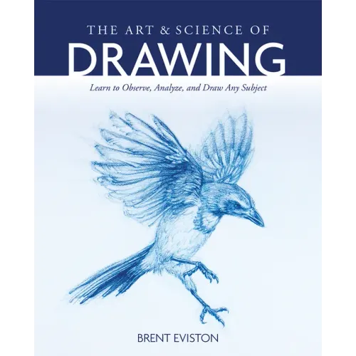 The Art and Science of Drawing: Learn to Observe, Analyze, and Draw Any Subject