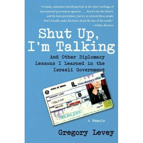 Shut Up, I'm Talking: And Other Diplomacy Lessons I Learned in the Israeli Government: A Memoir